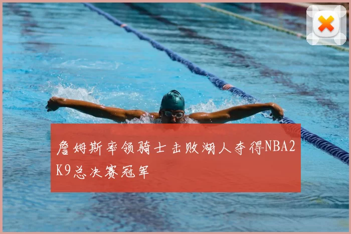 詹姆斯率领骑士击败湖人夺得NBA2K9总决赛冠军