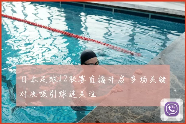 日本足球J2联赛直播开启 多场关键对决吸引球迷关注