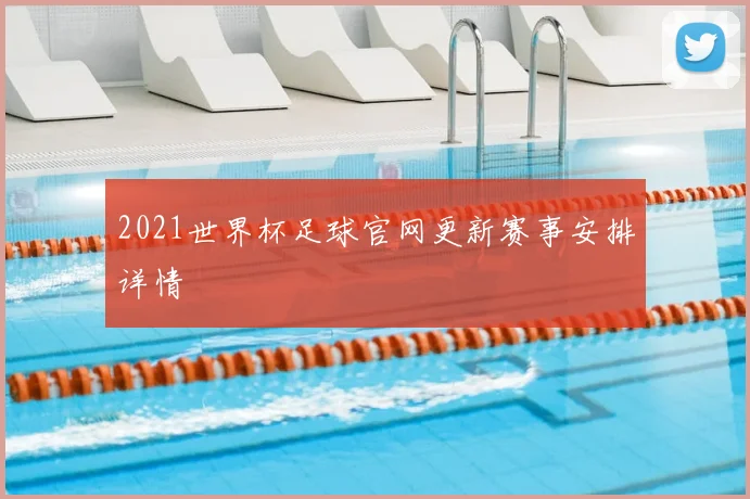 2021世界杯足球官网更新赛事安排详情